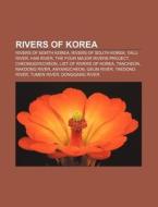 Rivers Of Korea: Rivers Of North Korea, Rivers Of South Korea, Yalu River, Han River, The Four Major Rivers Project, Cheonggyecheon di Source Wikipedia edito da Books Llc, Wiki Series