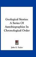 Geological Stories: A Series of Autobiographies in Chronological Order di John E. Taylor edito da Kessinger Publishing