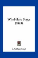 Wind-Harp Songs (1895) di J. William Lloyd edito da Kessinger Publishing