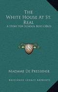 The White House at St. Real: A Story for School Boys (1863) di Madame De Pressense edito da Kessinger Publishing