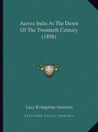Across India at the Dawn of the Twentieth Century (1898) di Lucy Evangeline Guinness edito da Kessinger Publishing