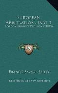 European Arbitration, Part 1: Lord Westbury's Decisions (1873) di Francis Savage Reilly edito da Kessinger Publishing