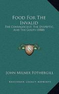 Food for the Invalid: The Convalescent, the Dyspeptic, and the Gouty (1880) di John Milner Fothergill edito da Kessinger Publishing