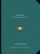 Levkosia: The Capital of Cyprus (1881) di Ludwig Salvator edito da Kessinger Publishing