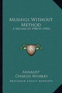 Musings Without Method: A Record of 1900-01 (1902) di Annalist, Charles Whibley edito da Kessinger Publishing