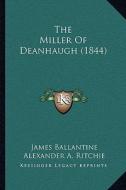 The Miller of Deanhaugh (1844) di James Ballantine edito da Kessinger Publishing