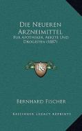 Die Neueren Arzneimittel: Fur Apotheker, Aerzte Und Drogisten (1887) di Bernhard Fischer edito da Kessinger Publishing