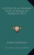 Le Cycle de La Croisade Et de La Famille de Bouillon (1877) di Henri Pigeonneau edito da Kessinger Publishing
