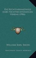 Die Rechtsverhaltnisse Eines Nichtrechtsfahigen Vereins (1906) di William Karl Bauer edito da Kessinger Publishing