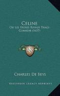 Celine: Ou Les Freres Rivaux Tragi-Comedie (1637) di Charles De Beys edito da Kessinger Publishing