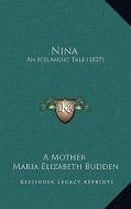 Nina: An Icelandic Tale (1827) di Mother, Maria Elizabeth Budden, Orramel Hinckley Throop edito da Kessinger Publishing