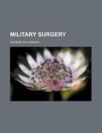 Military Surgery di George Williamson edito da Rarebooksclub.com