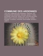 Commune Des Ardennes: Liste Des Communes Des Ardennes, Armorial Des Communes Des Ardennes, Rimogne, Margut, Fumay, Aiglemont, Montgon, Sedan di Source Wikipedia edito da Books LLC, Wiki Series