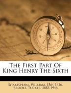 The First Part Of King Henry The Sixth di William Shakespeare, Tucker Brooke edito da Nabu Press