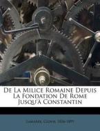 De La Milice Romaine Depuis La Fondation De Rome Jusqu'a Constantin di Clovis Lamarre edito da Nabu Press