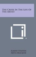 The Crisis in the Life of the Artist di Albert Steffen edito da Literary Licensing, LLC
