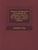 Histoire Du Ministere Du Cardinal de Richelieu: Ornee de Son Portrait, Volume 2 di Antoine Jay edito da Nabu Press