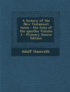 A History of the New Testament Times: The Time of the Apostles Volume 3 di Adolf Hausrath edito da Nabu Press