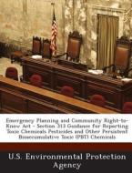 Emergency Planning And Community Right-to-know Act - Section 313 Guidance For Reporting Toxic Chemicals Pesticides And Other Persistent Bioaccumulativ edito da Bibliogov