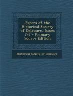 Papers of the Historical Society of Delaware, Issues 7-8 edito da Nabu Press