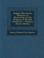 English Merchants: Memoirs in Illustration of the Progress of British Commerce di Henry Richard Fox Bourne edito da Nabu Press