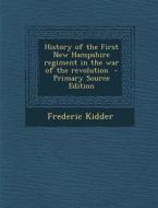 History of the First New Hampshire Regiment in the War of the Revolution di Frederic Kidder edito da Nabu Press