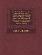 The British Theatre: Or, a Collection of Plays, Which Are Acted at the Theatres Royal, Drury Lane, Convent Gardin, Haymarket, and Lyceum, V di John O'Keeffe edito da Nabu Press