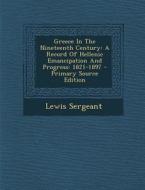 Greece in the Nineteenth Century: A Record of Hellenic Emancipation and Progress: 1821-1897 - Primary Source Edition di Lewis Sergeant edito da Nabu Press