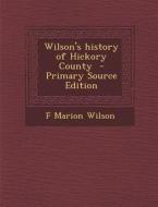 Wilson's History of Hickory County - Primary Source Edition di F. Marion Wilson edito da Nabu Press