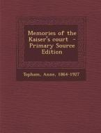 Memories of the Kaiser's Court - Primary Source Edition di Anne Topham edito da Nabu Press