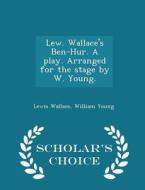 Lew. Wallace's Ben-hur. A Play. Arranged For The Stage By W. Young. - Scholar's Choice Edition di Lewis Wallace edito da Scholar's Choice