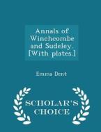 Annals Of Winchcombe And Sudeley. [with Plates.] - Scholar's Choice Edition di Emma Dent edito da Scholar's Choice