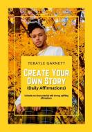Create Your Own Story (Daily Affirmations) di Terayle Garnett edito da Lulu.com