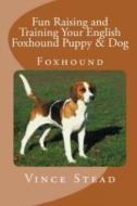 Fun Raising and Training Your English Foxhound Puppy & Dog di Vince Stead edito da Lulu.com