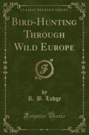 Bird-hunting Through Wild Europe (classic Reprint) di R B Lodge edito da Forgotten Books