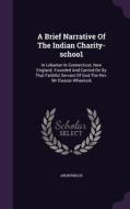 A Brief Narrative Of The Indian Charity-schoo1 di Anonymous edito da Palala Press