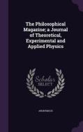 The Philosophical Magazine; A Journal Of Theoretical, Experimental And Applied Physics di Anonymous edito da Palala Press