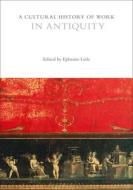 A Cultural History Of Work In Antiquity edito da Bloomsbury Publishing PLC