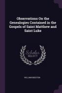 Observations on the Genealogies Contained in the Gospels of Saint Matthew and Saint Luke di William Beeston edito da CHIZINE PUBN