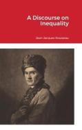 A Discourse on Inequality di Jean-Jacques Rousseau edito da Lulu.com
