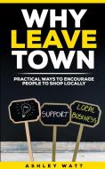 Why Leave Town di Ashley Watt edito da Blurb