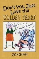 Don't You Just Love The Golden Years di Jack Griner edito da Publishamerica