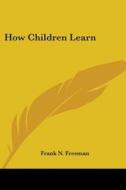 How Children Learn di FRANK N. FREEMAN edito da Kessinger Publishing