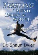 Thriving In Mind, Body, And Spirit di Dr Shaun Dyler edito da Outskirts Press