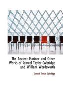 The Ancient Mariner And Other Works Of Samuel Taylor Coleridge And William Wordsworth di Samuel Taylor Coleridge, William Wordsworth edito da Bibliolife