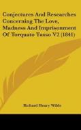 Conjectures And Researches Concerning The Love, Madness And Imprisonment Of Torquato Tasso V2 (1841) di Richard Henry Wilde edito da Kessinger Publishing, Llc