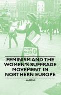 Feminism and the Women's Suffrage Movement in Northern Europe di Various edito da Owens Press