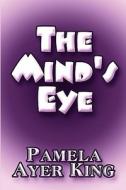 The Mind\'s Eye di Pamela Ayer King edito da America Star Books