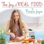 THE JOY OF REAL FOOD di the "Real Food Yogi" Rowena Jayne edito da Balboa Press