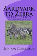Aardvark to Zebra: Alliteration Adventures di Sharon Schenbeck edito da Createspace